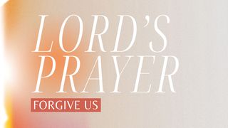 Lord's Prayer: Forgive Us